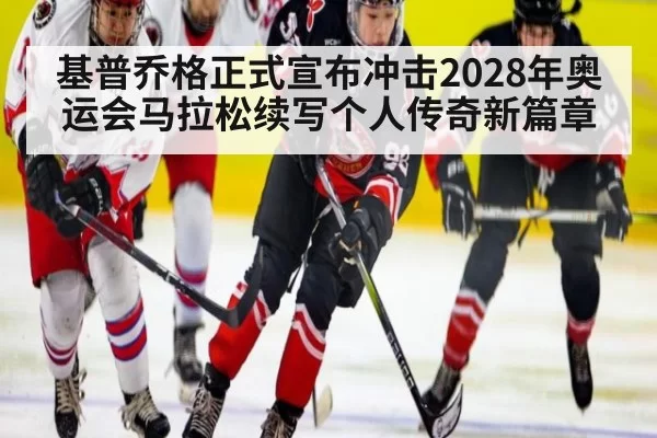 基普乔格正式宣布冲击2028年奥运会马拉松续写个人传奇新篇章
